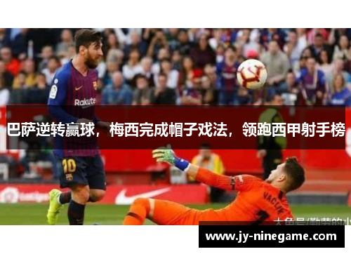 巴萨逆转赢球，梅西完成帽子戏法，领跑西甲射手榜