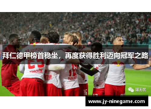拜仁德甲榜首稳坐，再度获得胜利迈向冠军之路