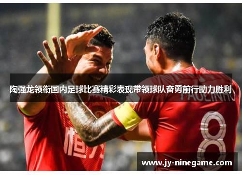 陶强龙领衔国内足球比赛精彩表现带领球队奋勇前行助力胜利